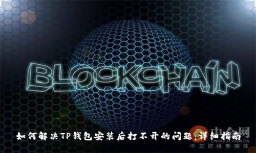 如何解决TP钱包安装后打不开的问题：详细指南