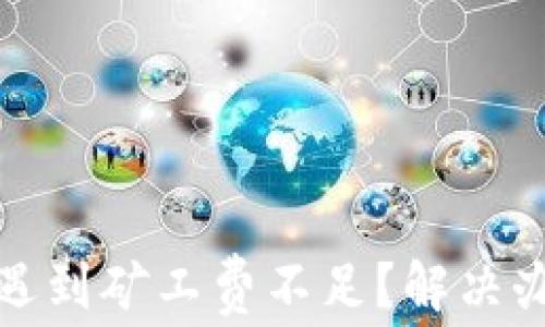 
TP钱包卖币时遇到矿工费不足？解决办法与技巧揭秘