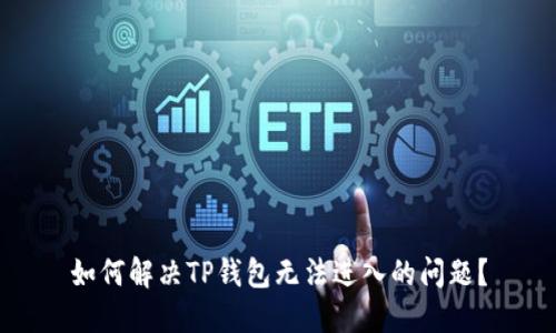 如何解决TP钱包无法进入的问题?