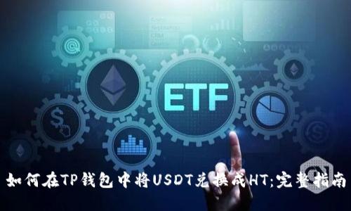如何在TP钱包中将USDT兑换成HT:完整指南