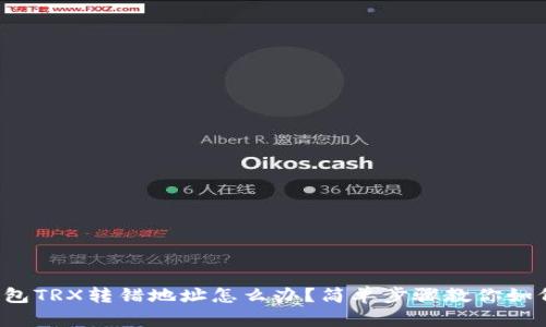 : TP钱包TRX转错地址怎么办?简单步骤教你如何找回。